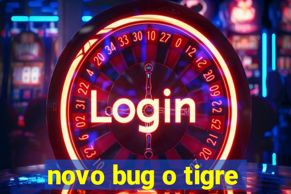 novo bug o tigre